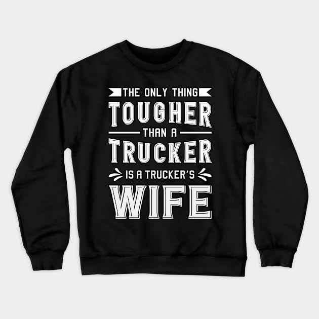 Truckers Wife The Only Thing Tougher Trucker Wife Crewneck Sweatshirt by T-Shirt.CONCEPTS